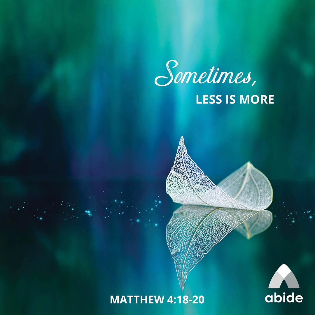 when-less-is-more-matthew-4-18-20-abide